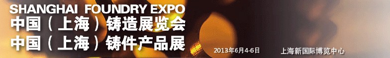 2013中国（上海）国际铸造展<br>2013中国（上海）铸件产品展