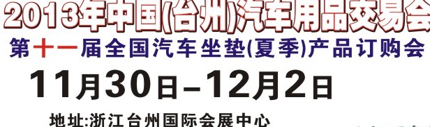 2013第十一届中国(台州)汽车用品交易会暨全国汽车座垫（秋季）产品订货会