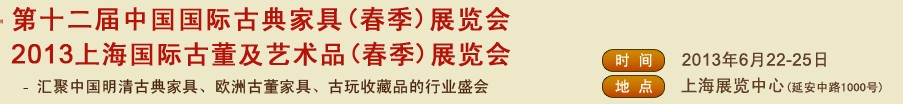 2013第十二届中国上海国际古典家具展览会<br>上海国际古董及艺术品展览会春季展