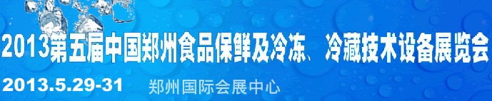 2013第五届郑州食品保鲜及冷冻、冷藏技术设备展览会