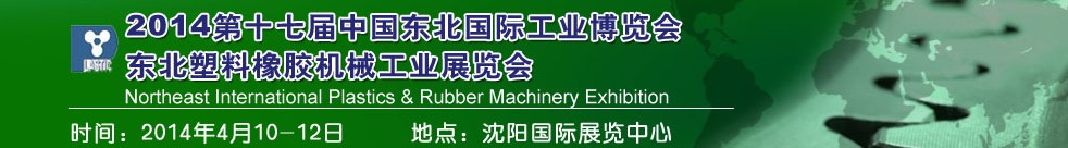 2014第十七届中国东北国际工业博览会-中国东北国际塑料橡胶机械工业展览会