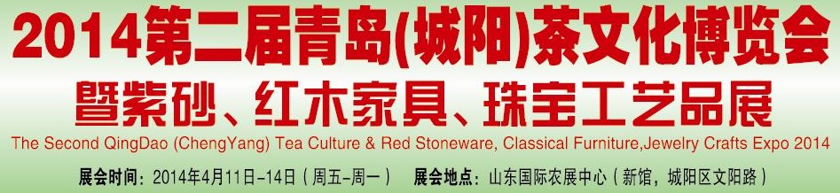 2014第二届青岛(城阳)茶文化博览会暨紫砂、红木家具、珠宝工艺品展