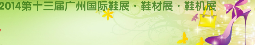 2014第13届广州国际鞋展·鞋材展·鞋机展