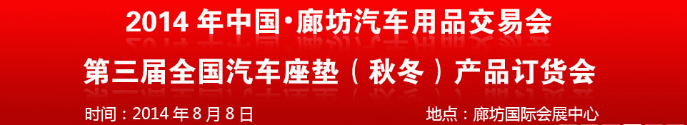 2014中国廊坊汽车用品交易会<br>第三届全国汽车座垫（秋冬）产品订货会