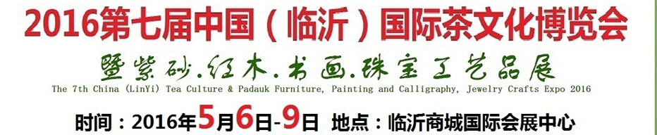 2016第七届中国（临沂）国际茶文化博览会暨紫砂、红木、书画、珠宝工艺品展