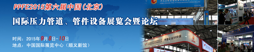 PPFE2015第六届中国（北京）国际压力管道、管件设备展览会暨论坛