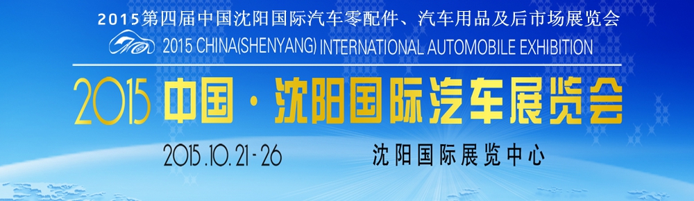 2015第四届中国(沈阳)国际汽车展览会<br>2015第四届中国(沈阳)国际汽车零部件及汽车用品后市场展览会