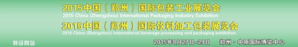 2015中国（郑州）国际包装工业博览会<br>2015中国（郑州）国际饮料加工包装展览会