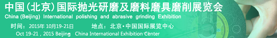 2015中国(北京)国际抛光研磨及磨料磨具磨削展览会