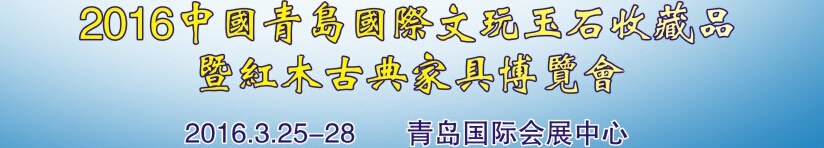 2016第二十一届中国青岛国际文玩玉石收藏品暨红木古典家具博览会