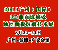 2019广州国际3D曲面玻璃及触控面板玻璃技术展览会<br>广州3D曲面玻璃展/触控面板玻璃展/触控面板材料机械展
