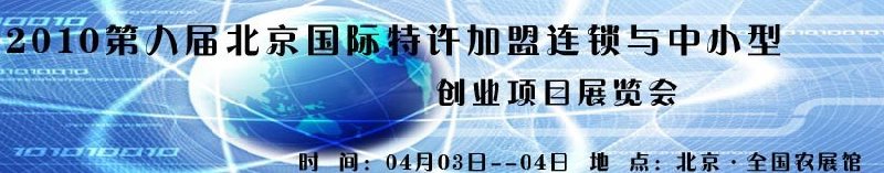 2010第九届北京国际特许加盟连锁与中小型创业项目展览会