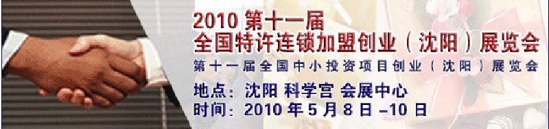 2010第十一届全国中小投资项目创业沈阳展览会<br>2010第11届全国特许连锁加盟沈阳展览会