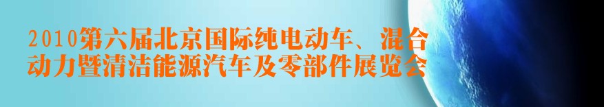 2010第六届北京国际纯电动车、混合动力暨清洁能源汽车及零部件展览会
