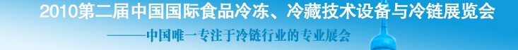 2010第二届中国国际食品冷冻、冷藏技术设备与冷链展览会