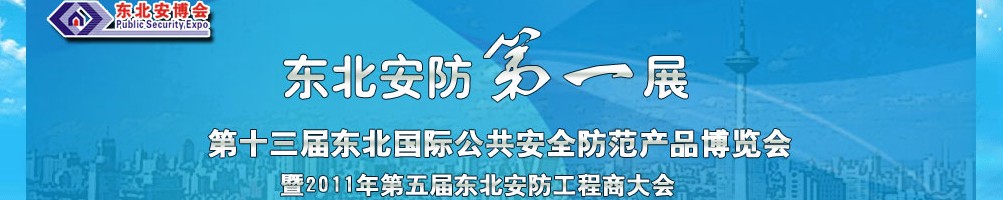 2011第十三届东北国际公共安全防范产品博览会暨2011第五届东北安防工程商大会