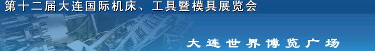 2011第十二届大连国际机床展览会、工具暨模具展览会