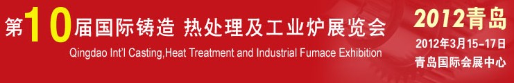 2012第十届青岛国际铸造、热处理及工业炉展览会