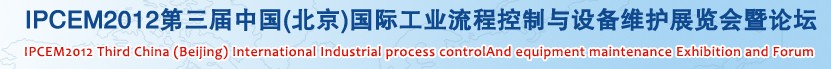 IPCEM2012第三届中国(北京)国际工业流程控制与设备维护展览会暨论坛