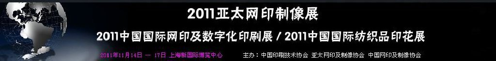 2011亚太网印制像展<br>2011中国国际网印及数字化印刷展<br>2011中国国际纺织品印花展