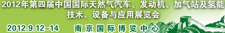 2012年第四届中国国际天然气汽车、发动机、加气站及氢能技术、设备与应用展览会