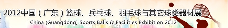 2012中国(广东)篮球、乒乓球、羽毛球与其它球类器材展