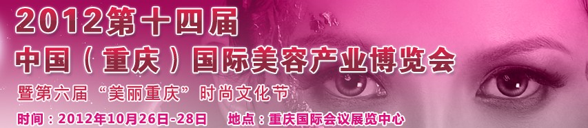 2012第十四届中国（重庆）国际美容产业博览会暨第六届“美丽重庆”时尚文化节