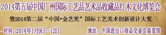 2014第五届中国广州国际工艺品艺术品收藏品及红木文化博览会