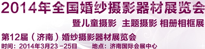 2014第12届（济南）婚纱摄影器材展览会暨儿童摄影 主题摄影 相册相框展览会