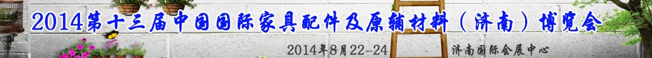 2014第十三届中国国际家具配件及原辅材料（济南）博览会