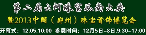 2013第二届大河珠宝风尚大典暨2013中国（郑州）珠宝首饰博览会