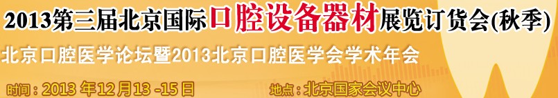 2013第三届北京国际口腔设备器材展览订货会（秋季）<br>北京口腔医学论坛暨2013北京口腔医学会学术年会