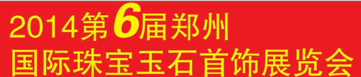 2014第六届中国(郑州)国际珠宝首饰玉石展览会
