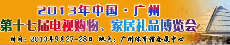 2013中国广州第十七届电视购物、家居礼品博览会
