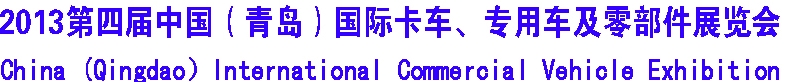2013年第四届青岛国际卡车 商用车及零部件展览会
