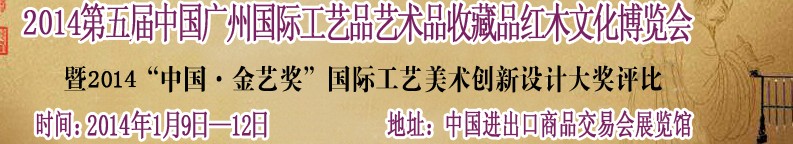 CACRE2014第五届中国广州国际工艺品艺术品收藏品及红木文化展览会
