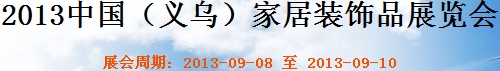 2013中国（义乌）家居装饰品展览会