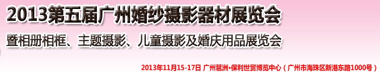 2013第五届广州婚纱摄影器件展览会暨相册相框、主题摄影及儿童摄影、婚庆用品展览会