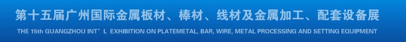 2013第十四届广州国际金属板材、棒材、线材及金属加工、配套设备展览会