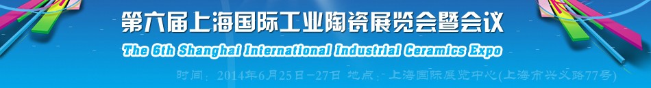 2014第六届上海国际工业陶瓷展览会暨会议