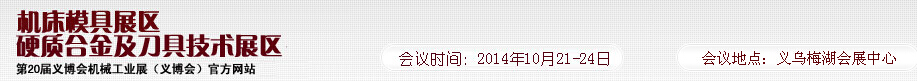 2014第20届义博会机械工业展--机床模具展区/硬质合金及刀具技术展区