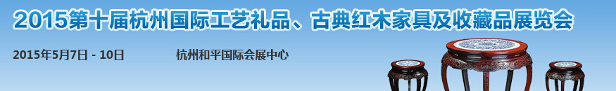 2015第十届杭州国际工艺礼品及古典红木家具展览会