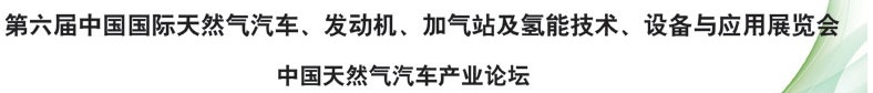 2014第六届中国国际天然气汽车、发动机、加气站及氢能技术、设备与应用展览会