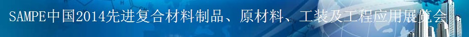 SAMPE 2014中国先进复合材料制品、原材料、工装及工程应用展览会