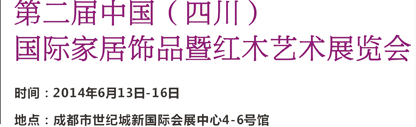 2014第二届中国（四川）国际家居饰品及红木艺术展览会