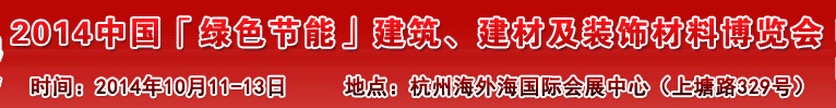 2014中国「绿色节能」建筑、建材及装饰材料（杭州）博览会