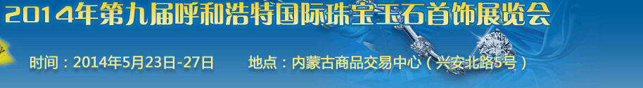 2014第九届（呼和浩特）国际璀璨珠宝玉石首饰精品展