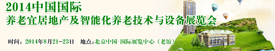 2014中国国际养老宜居地产及智能化养老技术与设备展览会