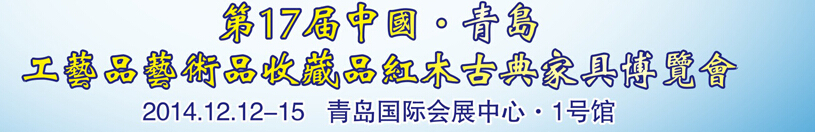 2014第十七届中国青岛国际工艺品艺术品收藏品古典家具博览会
