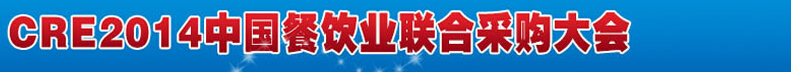 CRE2014第四届中国餐饮业联合采购大会